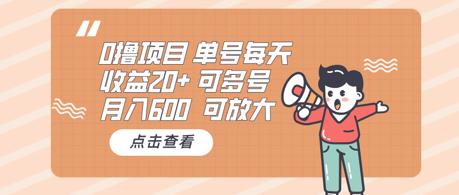0撸项目：单号每天收益20+，月入600 可多号，可批量-轻资本网