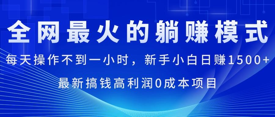 全网最火的躺赚模式，每天操作不到一小时，新手小白日赚1500+，最新搞…-轻资本网