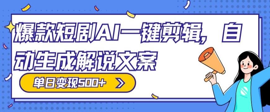 爆款短剧，AI一键剪辑，自动生成解说文案，条条过原创，日入500+（+附授权渠道+AI剪辑软件+短剧资源）-轻资本网