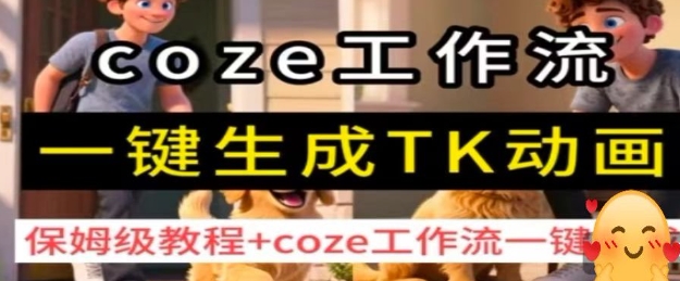 coze工作流一键生成TK动画，保姆级教程+coze工作流一键生成-轻资本网