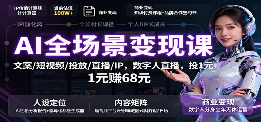 AI全场景变现课：文案/短视频/投放/直播/IP，数字人直播，投1元赚68元-轻资本网