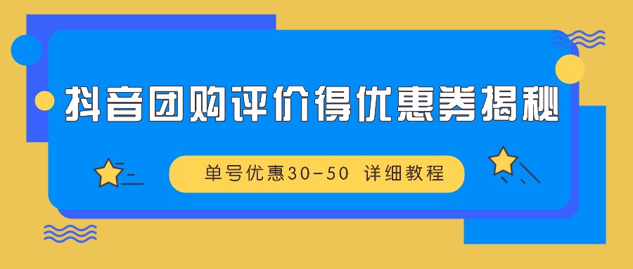 抖音团购评价得优惠券揭秘 单号优惠30-50 详细教程-轻资本网