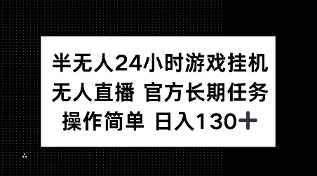 半无人24小时游戏挂JI，官方长期任务，操作简单 日入130+【揭秘】-轻资本网