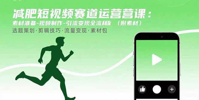 减肥短视频赛道运营课：素材准备-视频制作-引流变现全流程 (附素材-轻资本网