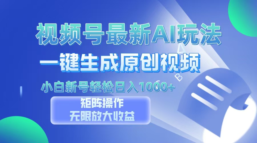 视频号最新AI万法，一键生成原创视频，小白新号也能轻松日入100+-轻资本网