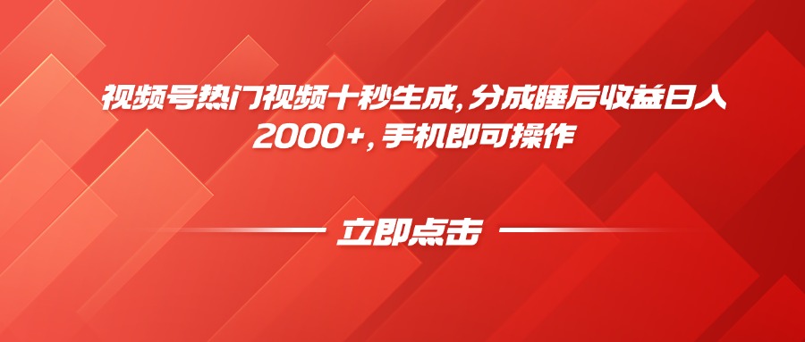 视频号热门视频十秒生成，分成睡后收益日入2000+，手机即可操作-轻资本网