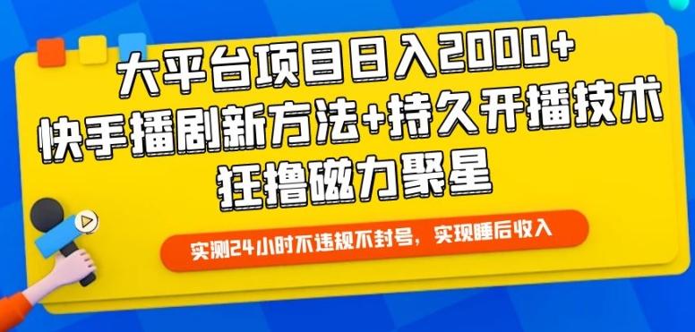 大平台项目日入2000+，快手播剧新方法+持久开播技术，狂撸磁力聚星【揭秘】-轻资本网