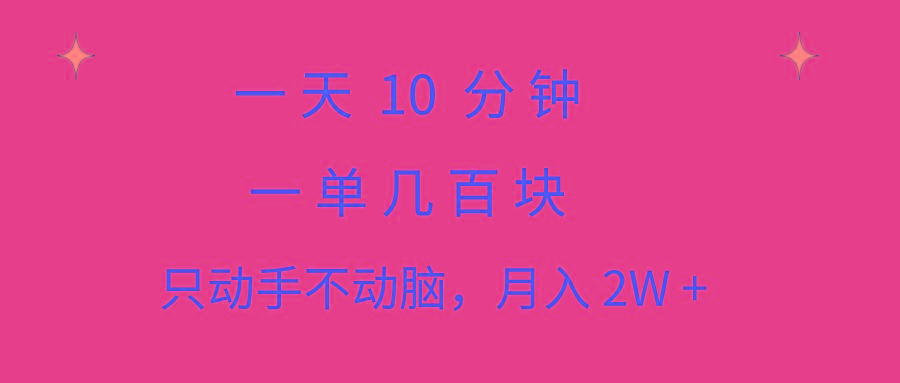 一天10 分钟 一单几百块 简单无脑操作 月入2W+教学-轻资本网