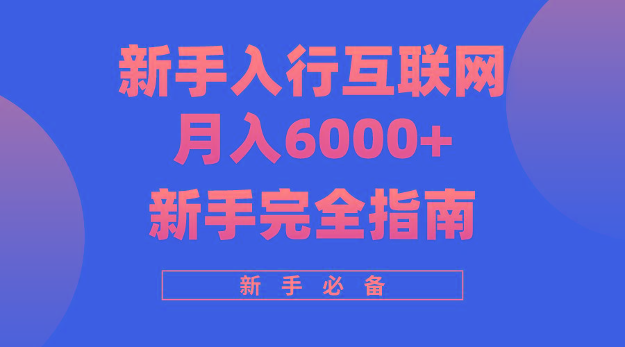 (10058期)互联网新手月入6000+完全指南 十年创业老兵用心之作，帮助小白快速入门-轻资本网