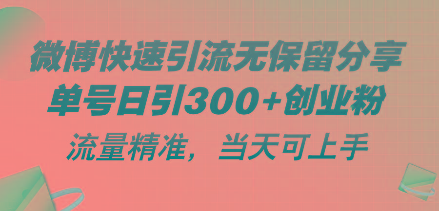 微博快速引流无保留分享，单号日引300+创业粉，流量精准，当天可上手-轻资本网