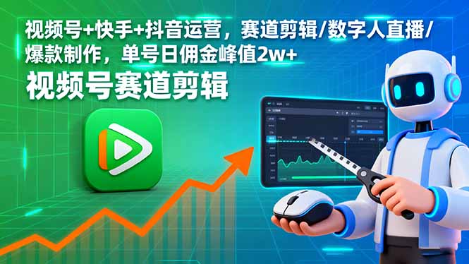 视频号+快手+抖音运营，赛道剪辑/数字人直播/爆款制作，单号日佣金峰值2w+-轻资本网
