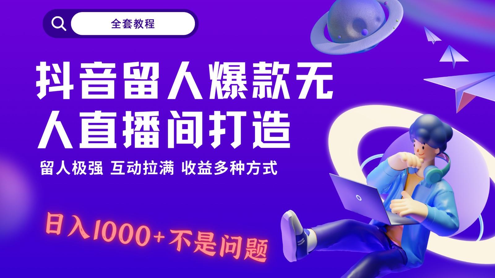 抖音留人超强无人直播间打造，解放双手，日入1k+简简单单、互动拉满！-轻资本网
