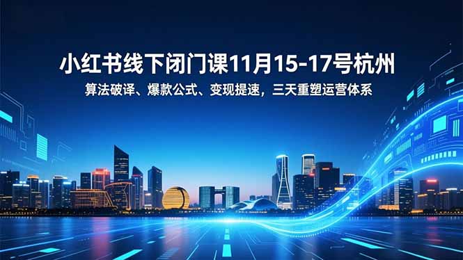 小红书线下闭门课11月15-17号杭州，算法破译、爆款公式、变现提速，三天重塑运营体系-轻资本网
