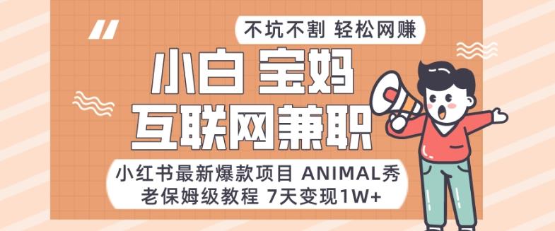 小红书最新爆款项目Animal秀，老保姆级教程，7天变现1w+【揭秘】-轻资本网