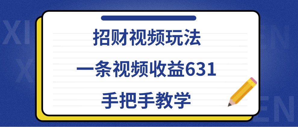 招财视频玩法，一条视频收益631，手把手教学-轻资本网