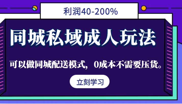 同城私域成人玩法，利润40-200%，可以做同城配送模式，0成本不需要压货。-轻资本网