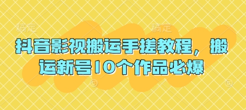 抖音影视搬运手搓教程，搬运新号10个作品必爆-轻资本网