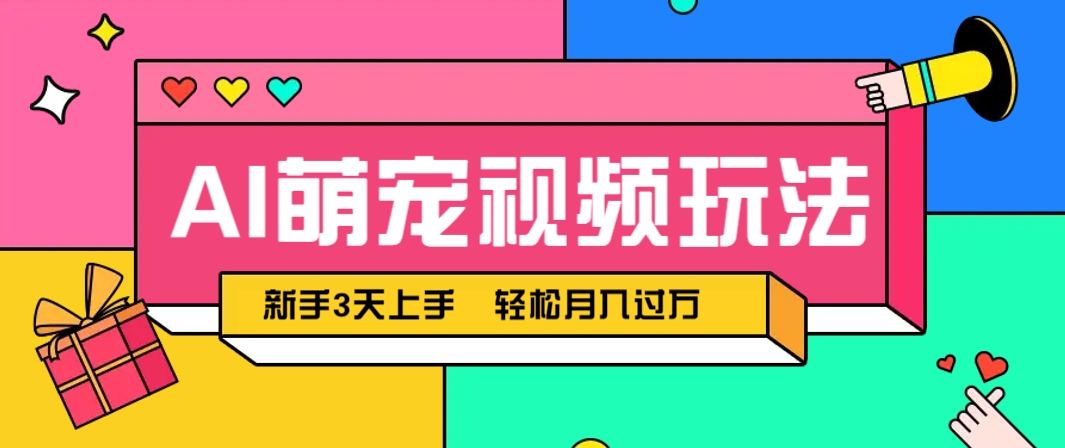 AI萌宠视频玩法，操作简单新手也能快速上手，轻松月入过万！-轻资本网