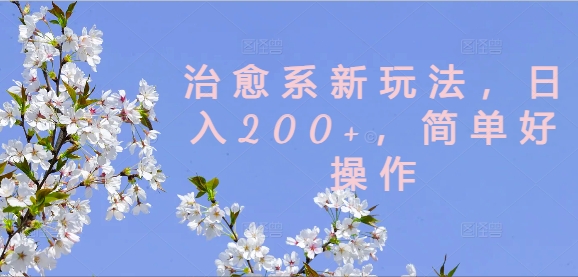 治愈系新玩法，日入200+，简单好操作【揭秘】-轻资本网