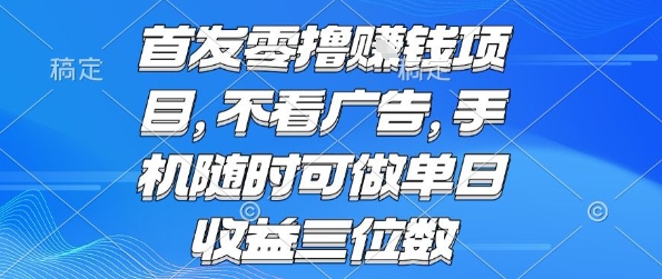 首发零撸挣钱项目 不看广告 手机随时可做 单日收益三位数【揭秘】-轻资本网