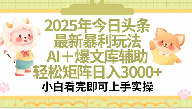 2025年今日头条最新暴利玩法，一键生成爆款，轻松实现矩阵日入3000+-轻资本网