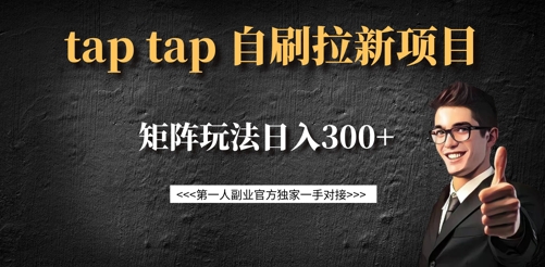 taptap拉新自刷项目，一个新用户14元，矩阵玩法日入300+-轻资本网