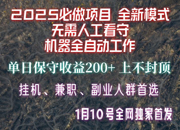 【2025必做项目】全网独家首发，全新模式机器全自动工作，无需人工看守，单日保守200+-轻资本网