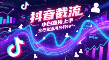 抖音截流,小白直接上手,全行业通用日引99+精准粉【揭秘】