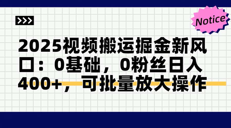 2025视频搬运掘金新风口:0基础，0粉丝日入400+，可批量放大操作-轻资本网