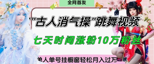 爆火“古人消气养生操”实战拆解，找准视频风口轻松起号，挂橱窗卖货月入过W-轻资本网