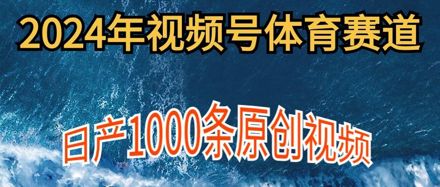 (9810期)2024年体育赛道视频号，新手轻松操作， 日产1000条原创视频,多账号多撸分成-轻资本网