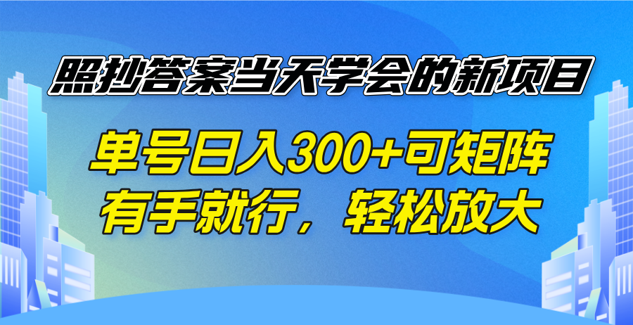 照抄答案当天学会的新项目，单号日入300 +可矩阵，有手就行，轻松放大-轻资本网