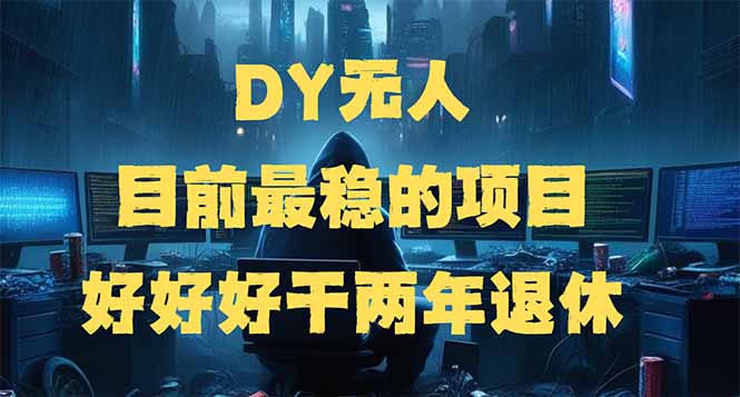 DY无人，目前最稳的项目，矩阵放大边旅游边赚钱，好好好干两年退休-轻资本网