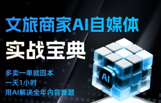 文旅商家AI自媒体实战课，告别无效内卷，用AI重塑文旅自媒体运营思维-轻资本网