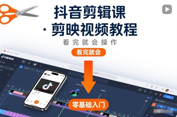 抖音剪辑课，剪映视频教程，看完就会操作-轻资本网