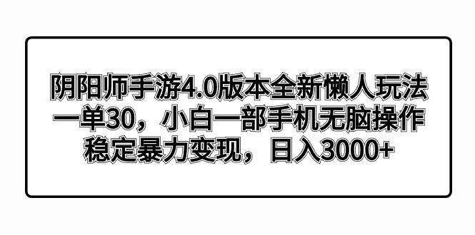 阴阳师手游4.0版本全新懒人玩法，一单30，小白一部手机无脑操作，稳定暴...-轻资本网