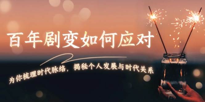 某付费文章：百年剧变如何应对，为你梳理时代脉络，揭秘个人发展与时代关系-轻资本网