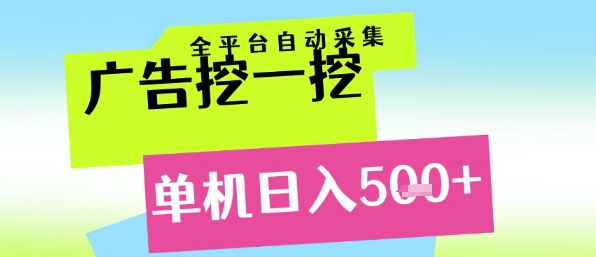 广告挖一挖全自动采集，单机日入5张+，小白轻松矩阵【揭秘】-轻资本网