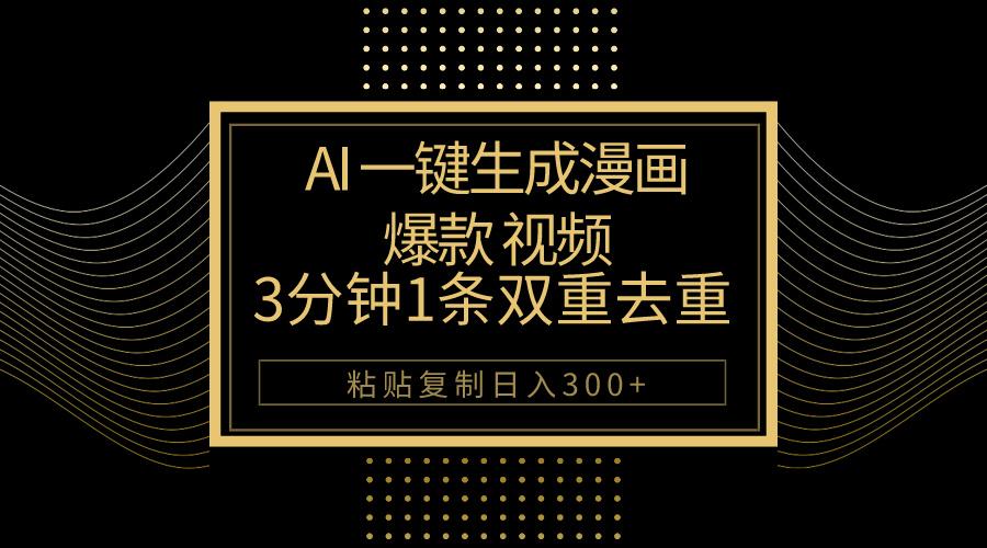 AI一键生成爆款漫画视频，3分钟1条双重去重100%过原创，粘贴复制日入500+-轻资本网