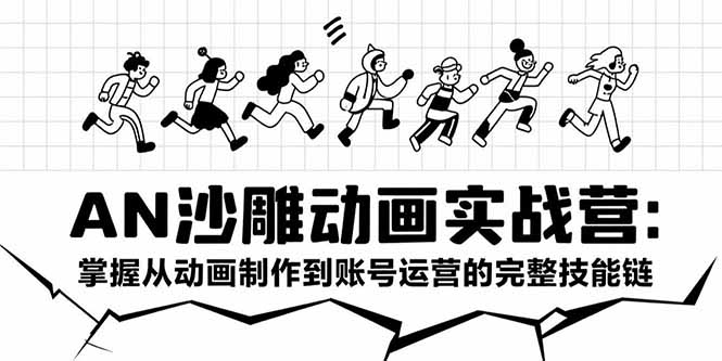 AN沙雕动画实战营：掌握从动画制作到账号运营的完整技能链-轻资本网