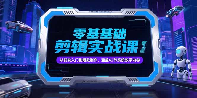 零基础抖音剪辑实战课，从剪映入门到爆款制作，涵盖42节系统教学内容-轻资本网
