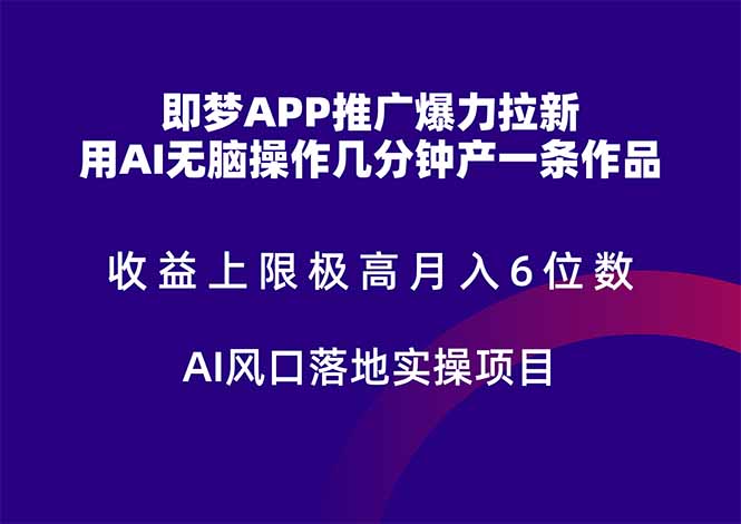 即梦APP推广爆力拉新，收益上限极高，月入6位数，AI风口落地实操项目。-轻资本网