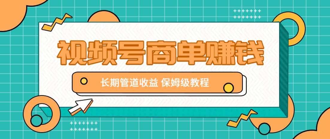 微信视频号商单赚钱项目，发一条短视频赚了9000，长期管道收益，保姆级教程！-轻资本网