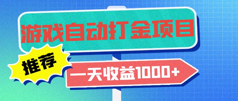 老款游戏自动打金项目，一天收益1000+ 小白无脑操作-轻资本网