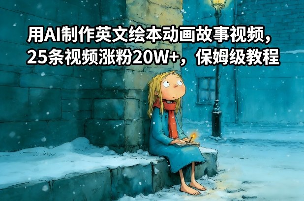 用AI制作英文绘本动画故事视频，25条视频涨粉20W+，保姆级教程-轻资本网