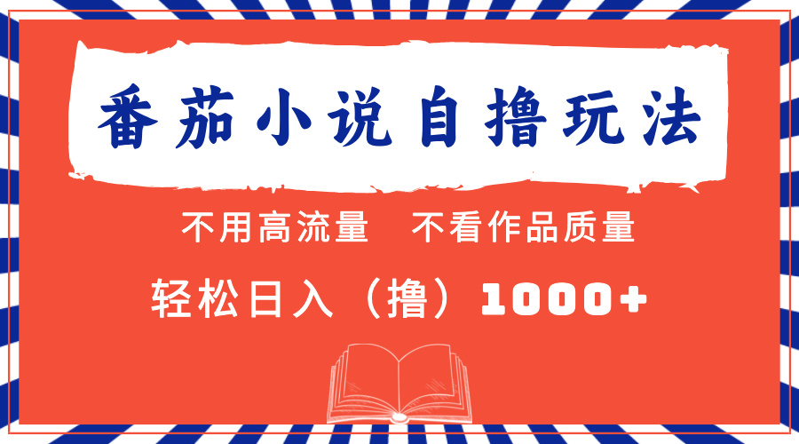 番茄小说最新自撸 不看流量 不看质量 轻松日入1000+-轻资本网