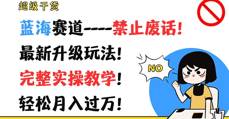 超级干货！蓝海赛道-禁止废话！最新升级玩法！完整实操教学！轻松月入过万！-轻资本网