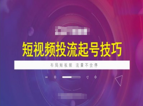 短视频投流起号技巧，短视频抖加技巧，布局短视频，流量不会停-轻资本网
