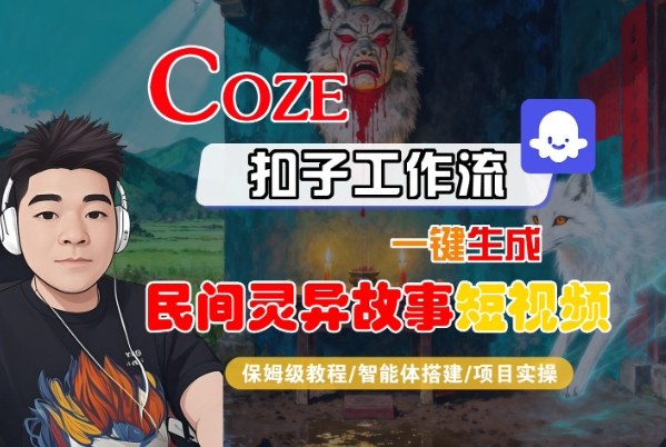 Coze扣子智能体工作流一键生成“民间灵异故事“短视频，全流程保姆级教学-轻资本网