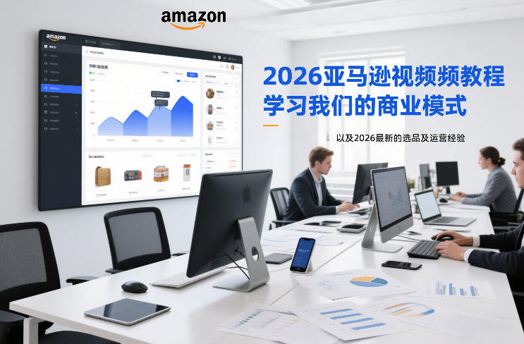 2026亚马逊视频教程，学习我们的商业模式，以及2026最新的选品及运营经验-轻资本网